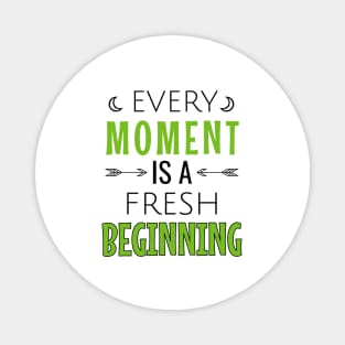 Every moment is a fresh beginning Magnet